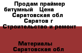 Продам праймер битумный › Цена ­ 1 100 - Саратовская обл., Саратов г. Строительство и ремонт » Материалы   . Саратовская обл.,Саратов г.